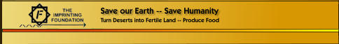 Turn Deserts into Fertile Land -- Produce Food  Save our Earth -- Save Humanity